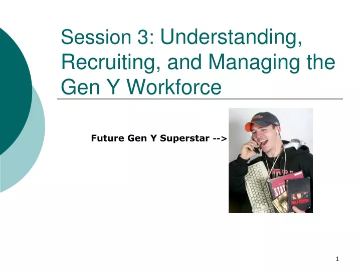 session 3 understanding recruiting and managing the gen y workforce