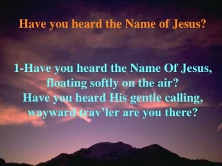 Have you heard the Name of Jesus?