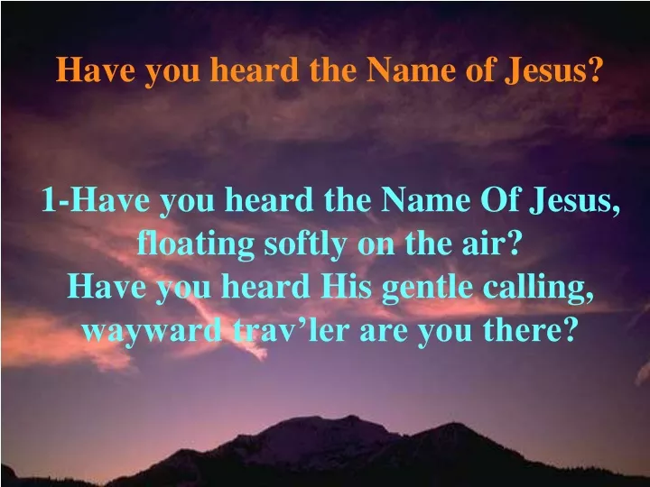 have you heard the name of jesus 1 have you heard