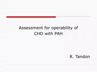 Assessment for operability of  CHD with PAH R. Tandon