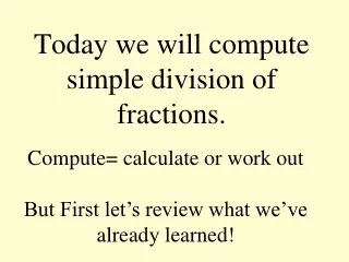 Today we will compute simple division of fractions.