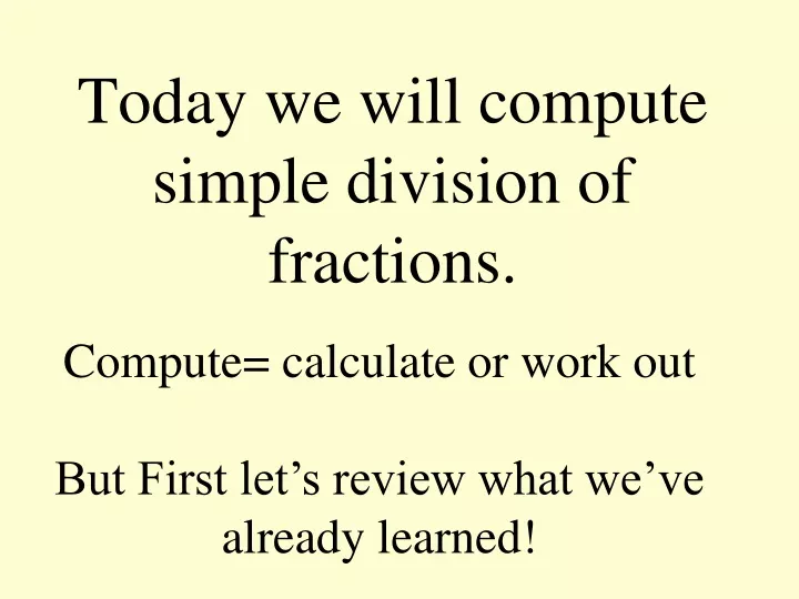 today we will compute simple division of fractions