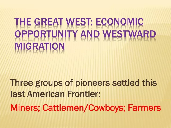 three groups of pioneers settled this last american frontier miners cattlemen cowboys farmers