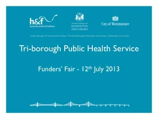 Tri-borough Public Health Service Funders’ Fair - 12 th  July 2013