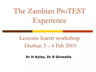 The Zambian ProTEST Experience Lessons learnt workshop  Durban 3 – 6 Feb 2003