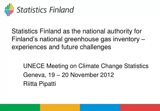 UNECE Meeting on Climate Change Statistics Geneva, 19 – 20 November 2012 Riitta Pipatti
