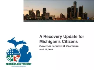 A Recovery Update for Michigan’s Citizens Governor Jennifer M. Granholm April 13, 2009