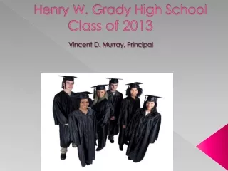 Henry W. Grady High School 		  Class of 2013  Vincent D. Murray, Principal