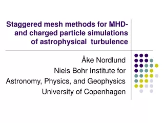 Staggered mesh methods for MHD-  and charged particle simulations  of astrophysical  turbulence