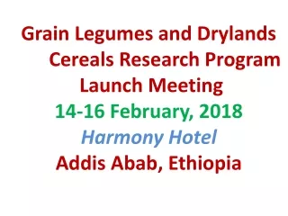 Grain Legumes and  Drylands Cereals Research  Program  Launch Meeting 14-16 February, 2018