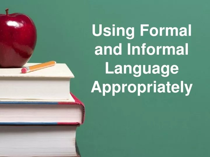 using formal and informal language appropriately