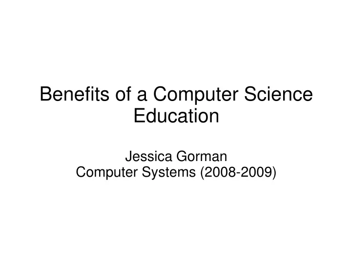 benefits of a computer science education jessica gorman computer systems 2008 2009