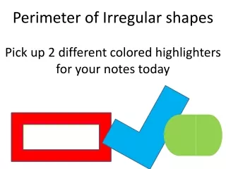 Perimeter of Irregular shapes Pick up 2 different colored highlighters for your notes today