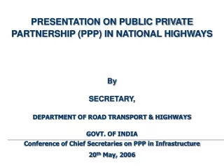 PRESENTATION ON PUBLIC PRIVATE PARTNERSHIP (PPP) IN NATIONAL HIGHWAYS By  SECRETARY,