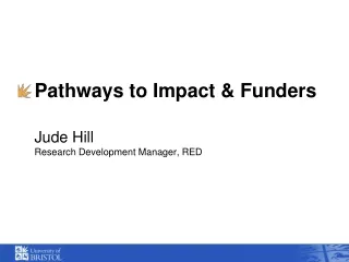 Pathways to Impact &amp; Funders Jude Hill Research Development Manager, RED