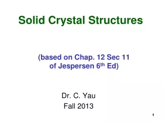 Solid Crystal Structures (based on Chap. 12 Sec 11 of Jespersen 6 th  Ed)