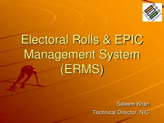 Electoral Rolls &amp; EPIC Management System (ERMS) Saleem Khan 				        Technical Director, NIC
