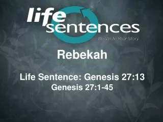 Rebekah Life Sentence: Genesis 27:13 Genesis 27:1-45