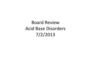 Board Review Acid Base Disorders 7/2/2013