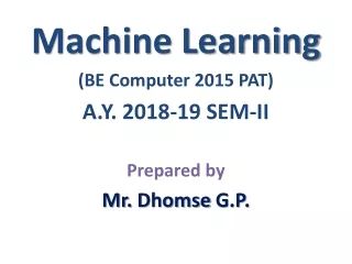 Machine Learning (BE Computer 2015 PAT) A.Y. 2018-19 SEM-II Prepared by Mr.  Dhomse  G.P.