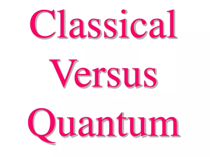 classical versus quantum