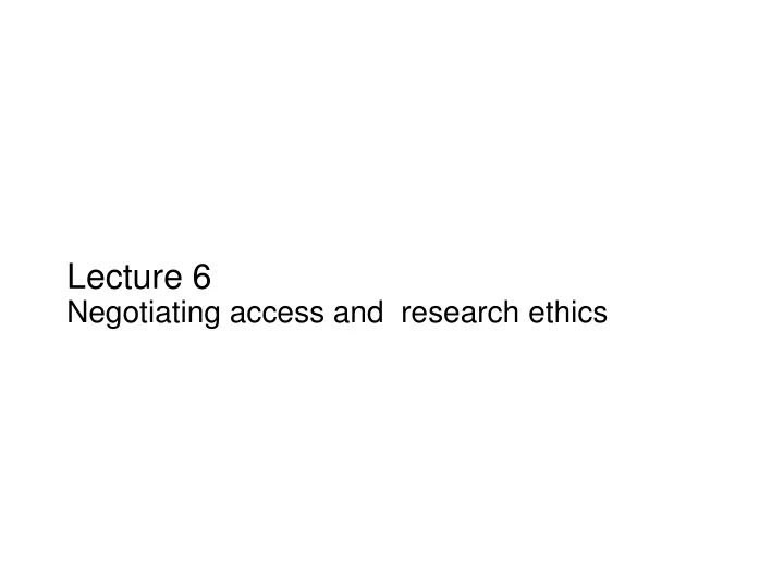 lecture 6 negotiating access and research ethics