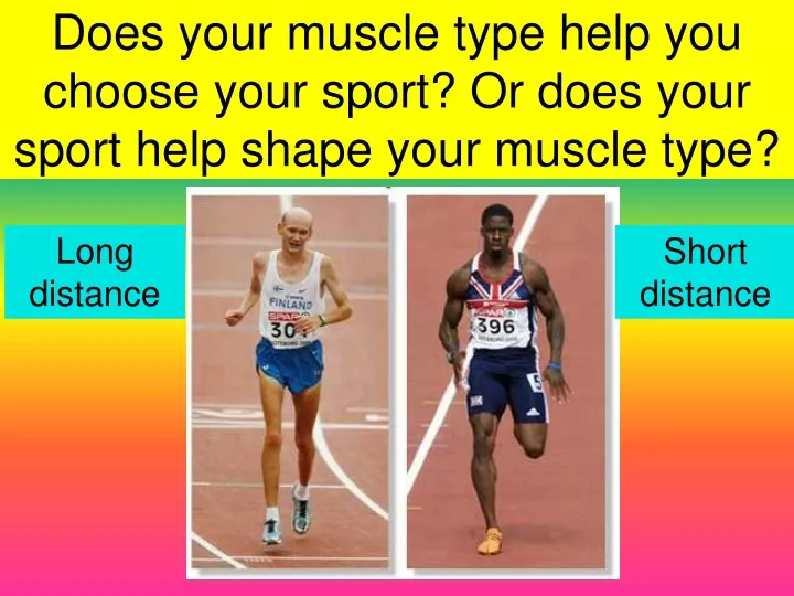 does your muscle type help you choose your sport or does your sport help shape your muscle type