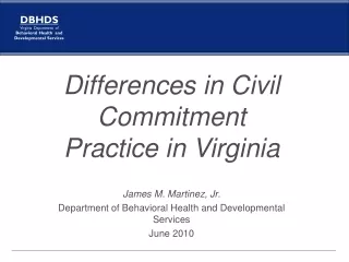 Differences in Civil Commitment Practice in Virginia James M. Martinez, Jr.
