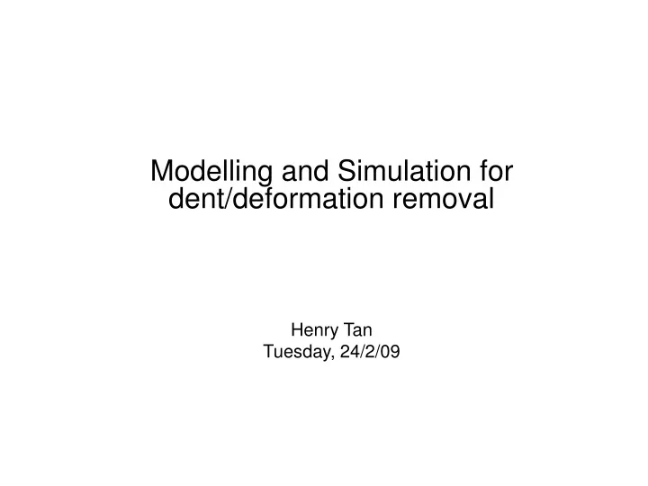 modelling and simulation for dent deformation removal henry tan tuesday 24 2 09