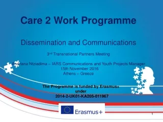 Care 2 Work Programme Dissemination and Communications 3 nd  Transnational Partners Meeting
