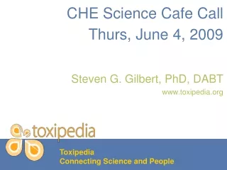 CHE Science Cafe Call  Thurs, June 4, 2009 Steven G. Gilbert, PhD, DABT toxipedia