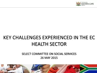 KEY CHALLENGES EXPERIENCED IN THE EC HEALTH SECTOR SELECT COMMITTEE ON SOCIAL SERVICES 26 MAY 2015