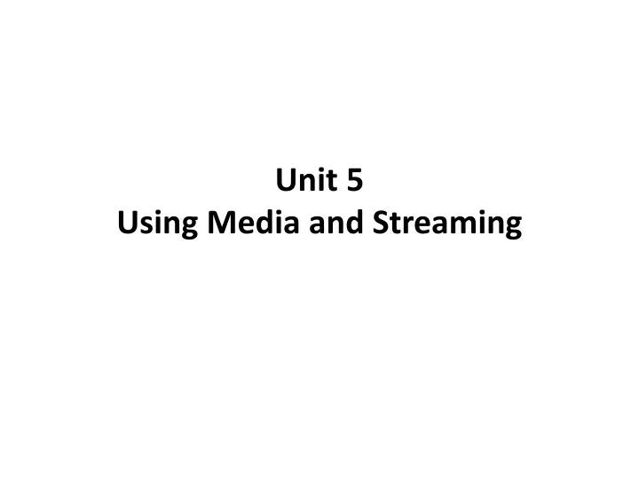 unit 5 using media and streaming