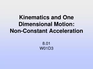 Kinematics and One Dimensional Motion: Non-Constant Acceleration 8.01 W01D3