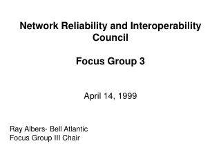 Network Reliability and Interoperability Council Focus Group 3 April 14, 1999