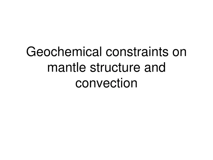 geochemical constraints on mantle structure and convection