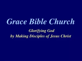 Grace Bible Church Glorifying God  by Making Disciples of Jesus Christ