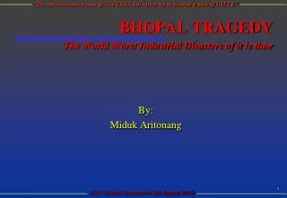 B HOPAL TRAGEDY The World Worst Industrial Disasters of it is time By: Miduk Aritonang