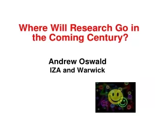 Where Will Research Go in the Coming Century? Andrew Oswald IZA and Warwick