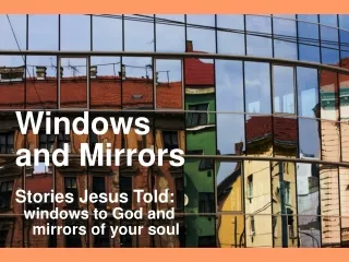 Windows  and Mirrors Stories Jesus Told:   windows to God and      mirrors of your soul