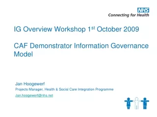 IG Overview Workshop 1 st  October 2009 CAF Demonstrator Information Governance Model