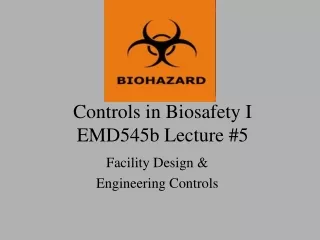 Controls in Biosafety I EMD545b Lecture #5