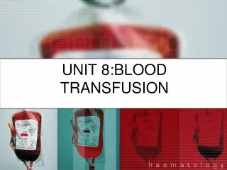 UNIT 8:BLOOD TRANSFUSION