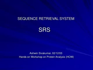 SEQUENCE RETRIEVAL SYSTEM SRS Ashwin Sivakumar, 02/12/03