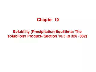 Solubility (Precipitation Equilibria: The solubiloity Product- Section 10.5 (p 326 -332)