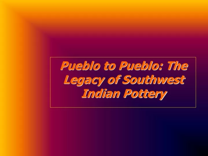 pueblo to pueblo the legacy of southwest indian pottery