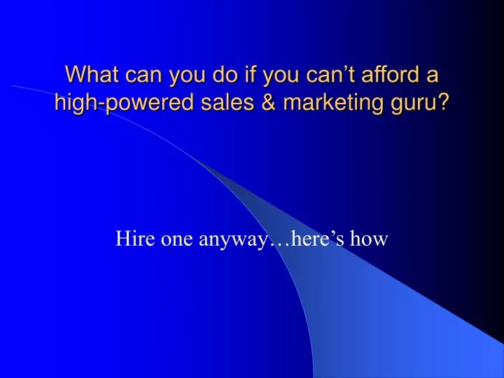 what can you do if you can t afford a high powered sales marketing guru