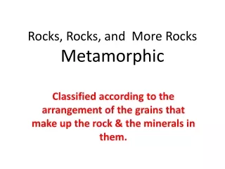 Rocks, Rocks, and  More Rocks Metamorphic