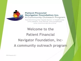 Welcome to the  Patient Financial  Navigator Foundation, Inc-  A community outreach program