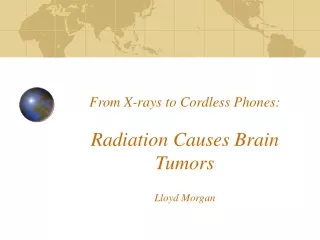 From X-rays to Cordless Phones: Radiation Causes Brain Tumors Lloyd Morgan